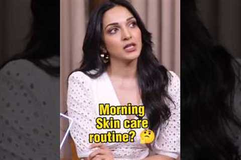 What is Kiara Advani''s morning skin care routine?? 🤔😱😱