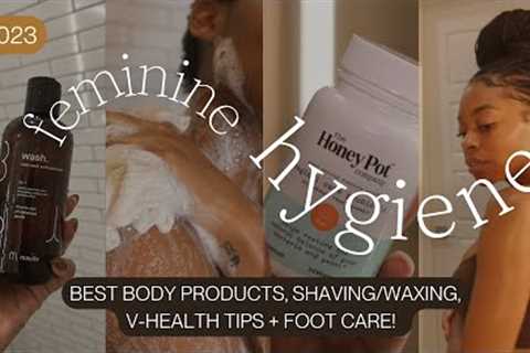 THE ULTIMATE FEMININE HYGIENE GUIDE | Best Body Products, Shaving/Waxing, V-Health Tips + Foot Care!