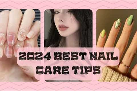 2024 BEST NAIL CARE TIPS