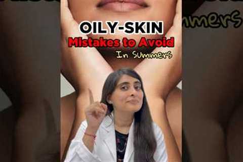 Oily skin Mistakes | Skin care routine for oily skin | Dermatologist skin care advice for oily skin